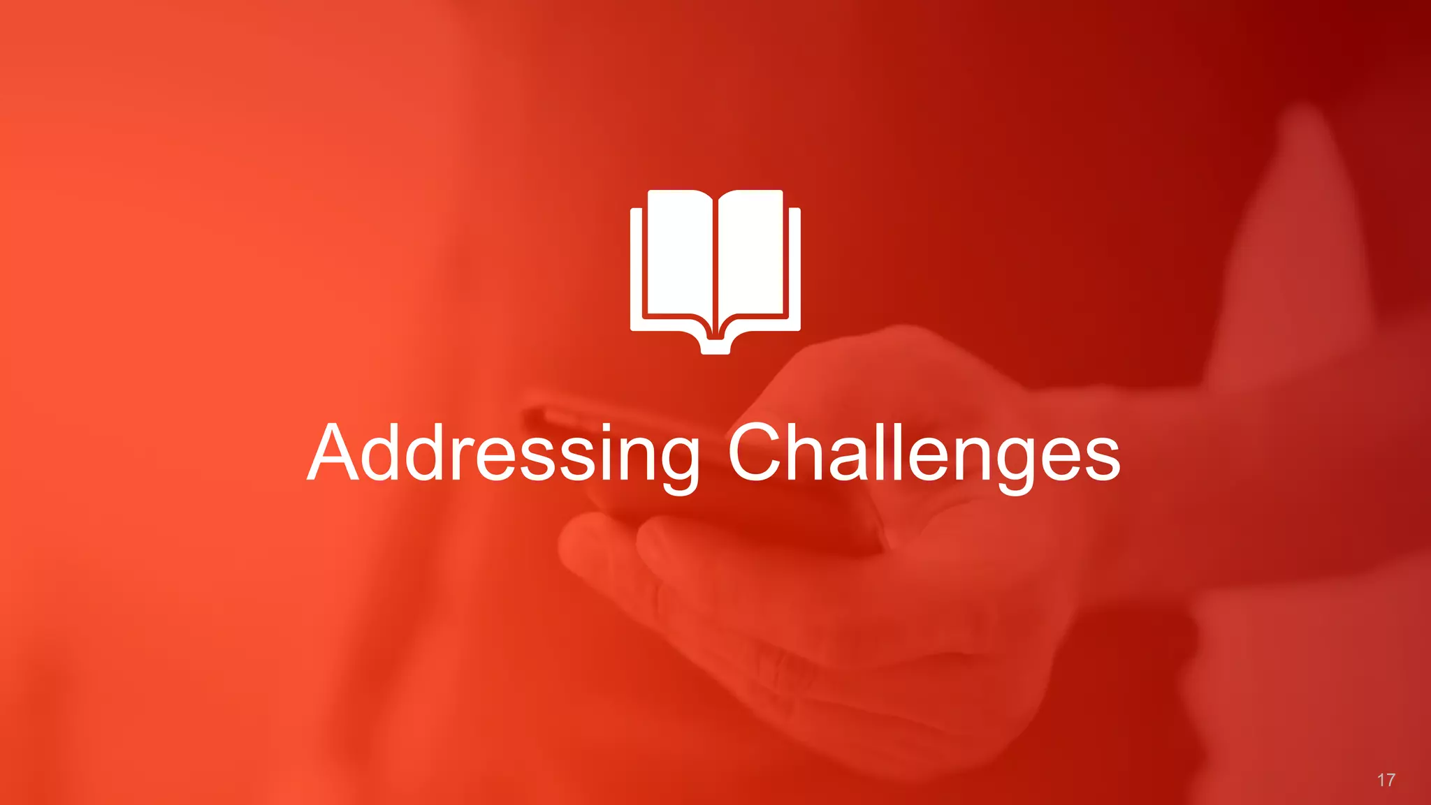 Addressing Challenges
17
 