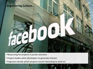 • Resourcing for projects is purely voluntary
• Project leaders pitch developers to generate interest
• Engineers decide which projects sound interesting to work on
Engineering Culture…
 