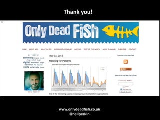 Thank you!
www.onlydeadfish.co.uk
@neilperkin
 