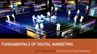 FUNDAMENTALS OF DIGITAL MARKETING
Unit I- Chapter One: Introduction To Digital Marketing
 