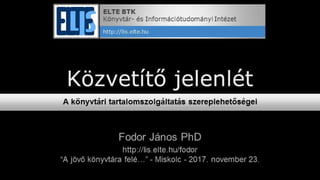Dr. Fodor János: Közvetítő jelenlét - A könyvtári tartalomszolgáltatás szereplehetőségei