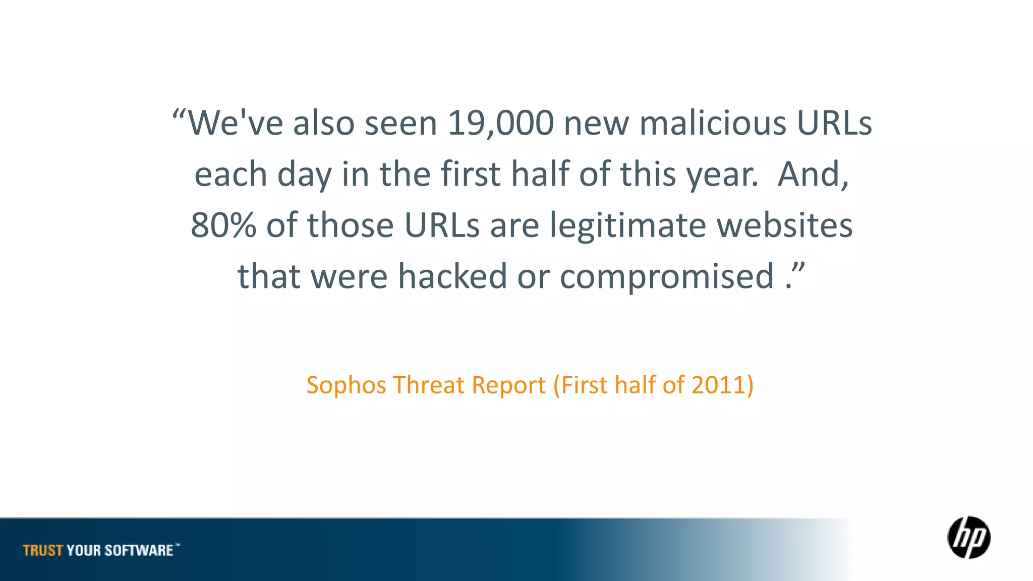 “We've also seen 19,000 new malicious URLs
 each day in the first half of this year. And,
 80% of those URLs are legitimate websites
   that were hacked or compromised .”

        Sophos Threat Report (First half of 2011)
 