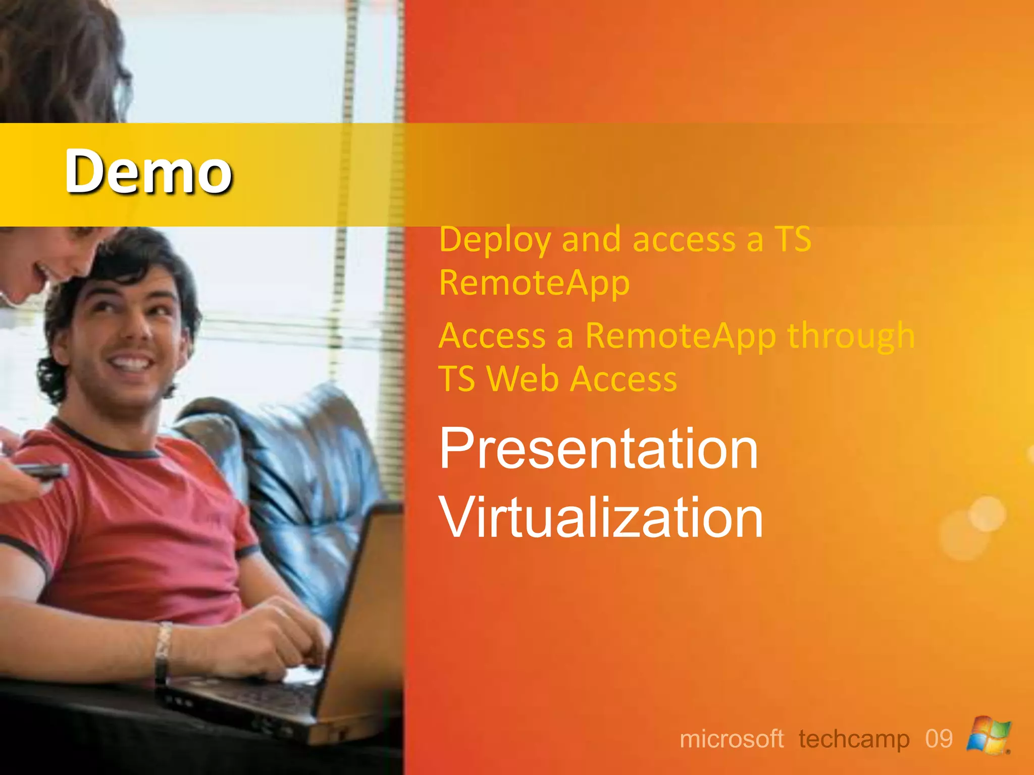 Displaying Remote ResourcesRemoteAppRemoteAppRemoteAppRemoteAppPublishing ServiceTSVTerminal ServerPlug-inFeedTS Web AccessPlug-inVMVMVMSession BrokerVM“Workspaces”Win7 ClientWindows VistaWindows XP