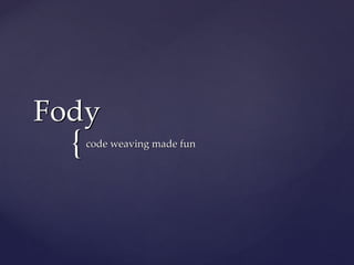 {{
FodyFody
code weaving made funcode weaving made fun
 