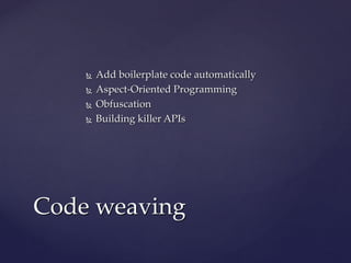 „„Generate” additional code to:Generate” additional code to:
 Add boilerplate code automaticallyAdd boilerplate code auto...