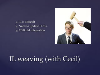IL weaving (with Cecil)IL weaving (with Cecil)
 ILIL isis difficultdifficult
 Need to update PDBsNeed to update PDBs
 M...