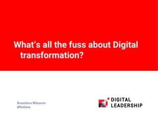 What’s all the fuss about Digital
transformation?
Branislava Milosevic
@bubana
 