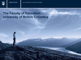 The Faculty of Education
University of British Columbia
 