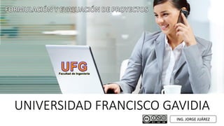 UNIVERSIDAD FRANCISCO GAVIDIA
ING. JORGE JUÁREZ

 