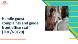 Handle guest
complaints and guide
front office staff
(THC/N0120)
 