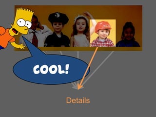 Big Picture

Cool!
Details

 