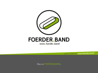 Das ist FOERDER.BAND.
mehr erfahren: www.foerder.band
 