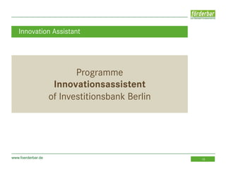 www.foerderbar.de 15
Programme
Innovationsassistent
of Investitionsbank Berlin
Innovation Assistant
 