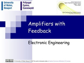 Amplifiers with Feedback Electronic Engineering © University of Wales Newport 2009 This work is licensed under a  Creative Commons Attribution 2.0 License .  