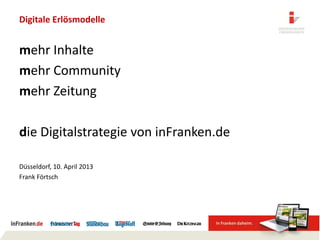 Digitale Erlösmodelle


mehr Inhalte
mehr Community
mehr Zeitung

die Digitalstrategie von inFranken.de

Düsseldorf, 10. April 2013
Frank Förtsch
 
