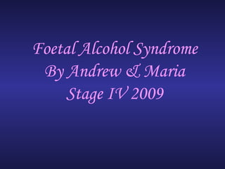 Foetal Alcohol Syndrome By Andrew & Maria Stage IV 2009 
