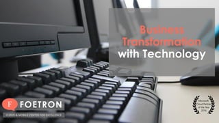 Business
Transformation
with Technology
FOETRON
CLOUD & MOBILE CENTER FOR EXCELLENCE
 
