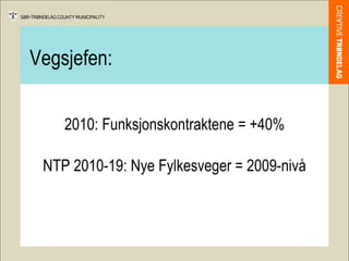 Vegsjefen: 2010: Funksjonskontraktene = +40% NTP 2010-19: Nye Fylkesveger = 2009-nivå 