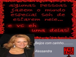 Beijos com carinho.......... Alessandra 