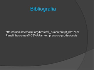 Bibliografia
http://brasil.smetoolkit.org/brasil/pt_br/content/pt_br/8767/
Panelinhas-amea%C3%A7am-empresas-e-profissionais
 