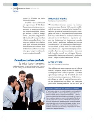90 | RH | Supermercado Moderno • novembro 2010
fofoca
¬
porém, foi demitido por outras
falhas de conduta.
A história é real e aconteceu em
um supermercado de São Paulo.
Para evitar constrangimentos, pre-
servamos os nomes das pessoas e
das empresas envolvidas. Pode ser
por maldade – como no exemplo
acima –, por perfil comportamen-
tal, imaturidade ou até ansiedade,
o fato é que espalhar boatos é co-
mum no ambiente de trabalho e
pode gerar problemas no relacio-
namento entre funcionários, além
de diminuir a confiança na compa-
nhia, quase sempre com impactos
negativos na produtividade.
Comunicação interna:
Mais transparência, menos fofoca
“A fofoca é inerente ao ser humano e as empresas
nunca conseguem eliminar 100%, mas há possibili-
dade de amenizar o problema”, avisa Rudney Perei-
ra Júnior, gerente de projetos do Grupo Foco, em-
presa com atuação em diversas áreas de recursos
humanos. Uma alternativa é adotar comunicação
clara e transparente. O esforço é importante sem-
pre, mas fundamental em situações de transição,
como fusões e aquisições, mudanças no controle
acionário ou troca de parte da equipe. Pela ansieda-
de que causam, ocasiões assim são fontes inesgotá-
veis de boatos, daí a importância de agir para mini-
mizá-los. Para isso, a recomendação é comunicar
tudo o que for possível, sem privilégios. “Com to-
dos munidos das mesmas informações, o clima de
medo e insegurança tende a diminuir”, afirma.
Gestor deve agir
Papel do líder é evitar mal-entendidos
Mas as fofocas não aparecem apenas nos períodos de
mudança. Pequenas intrigas do dia a dia podem de-
sunir equipes e tirar o sono dos gestores. O desafio é
agir antes que a situação fuja do controle. Um bom
exemplo vem do mesmo gerente envolvido no episó-
dio relatado no início da matéria. Depois do ocorri-
do, ele aprendeu que uma fofoca não esclarecida
pode causar diversos problemas. Por essa razão, age
Pelo menos a julgar por um estudo realizado no ano passado pelo
instituto OnePoll, as mulheres têm motivos para reclamar da
fama de campeãs absolutas quando o assunto é fofoca. A pesquisa
ouviu cinco mil pessoas na Inglaterra e constatou que, em 22 dias, os
homens gastaram quase nove horas a mais do que elas falando da
vida dos outros. Entre os assuntos preferidos dos participantes do
estudo do sexo masculino, aparecem histórias vividas por amigos e,
claro, comentários sobre as mulheres. Elas, apesar do menor tempo
destinado às fofocas, têm a língua mais ferina: criticam outras
mulheres, comentam o peso das amigas e chegam até a dar pitacos
na vida sexual de gente conhecida.
Mulheres levam a fama, mas homens fofocam mais
Comuniquecomtransparência.
Se todos tiverem a mesma
informação, o boato desaparece
 