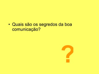 Quais são os segredos da boa comunicação? ? 