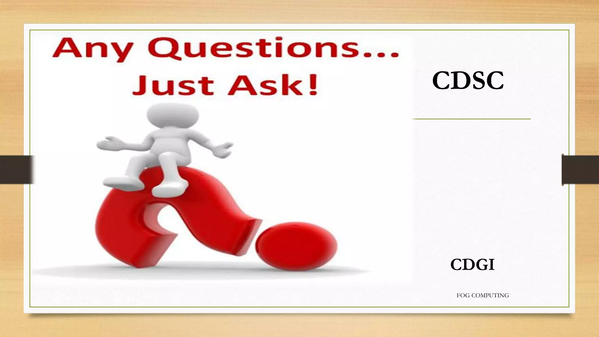 CDSC
c
CDGI
FOG COMPUTING
 