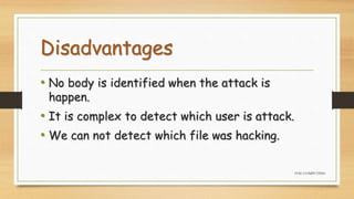 Disadvantages
• No body is identified when the attack is
happen.
• It is complex to detect which user is attack.
• We can not detect which file was hacking.
FOG COMPUTING
 