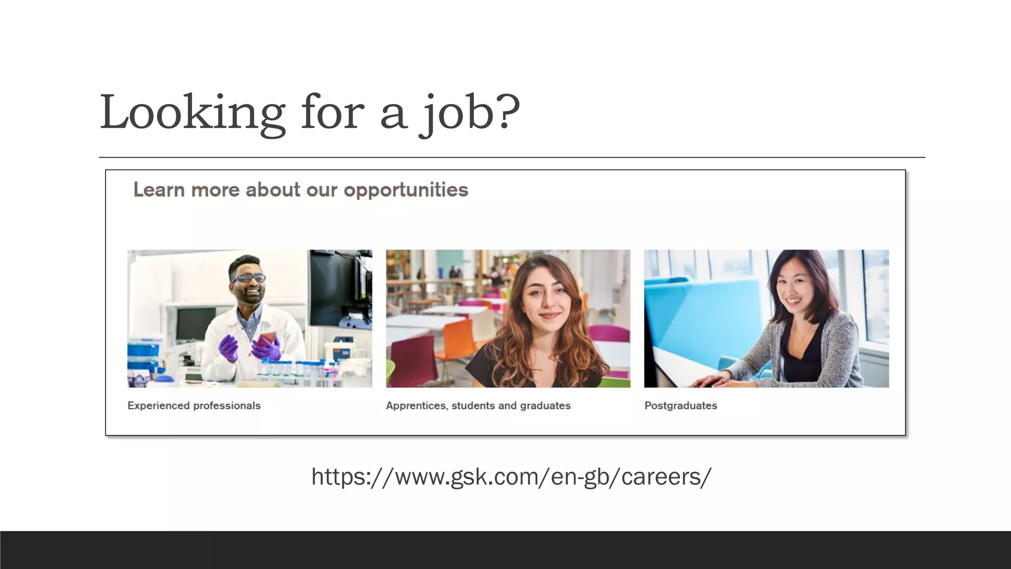 Looking for a job?
https://www.gsk.com/en-gb/careers/
 