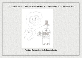 O casamento da Fogaça de Palmela com o Moscatel de Setúbal
Texto e ilustrações: Carla Susana Costa
 
