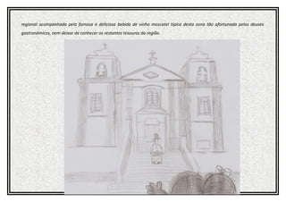 regional acompanhado pela famosa e deliciosa bebida de vinho moscatel típica desta zona tão afortunada pelos deuses
gastronómicos, nem deixar de conhecer os restantes tesouros da região.
 