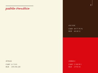 padrão cromático
8
#3C1C0C
CMKY 49 77 79 76
RGB 60 28 12
#DB0812
CMKY 5 100 99 1
RGB 219 8 18
#F9F6E4
CMKY 4 2 14 0
RGB 249 246 228
 
