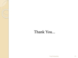 Thank You...
21Fog Computing
 