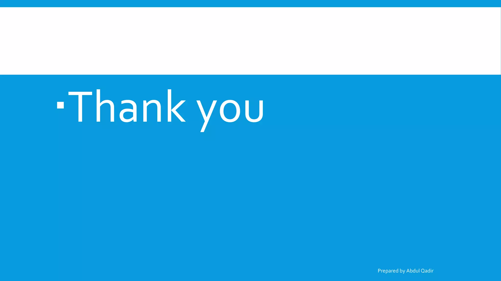 Thank you
Prepared by Abdul Qadir
 