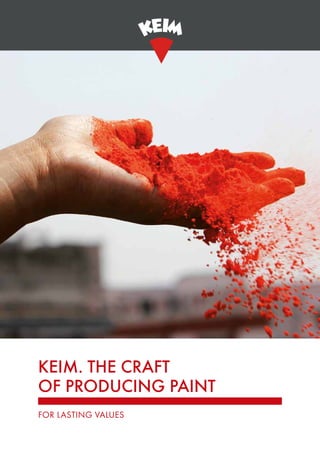 KEIM. THE CRAFT
OF PRODUCING PAINT
FOR LASTING VALUES
 
