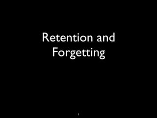 Retention and
 Forgetting



      1
 