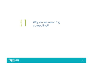 section
Why do we need fog
computing?
2
 