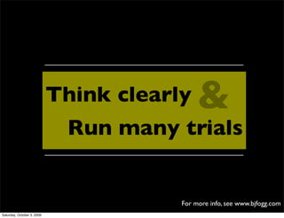 Think clearly
                                  + trials
                                             &
                  ...
