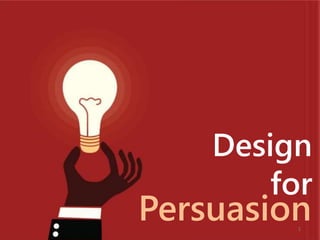 Design 
for 
Persuasion 
1 
 
