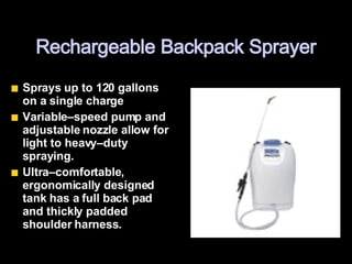   Rechargeable Backpack Sprayer   Sprays up to 120 gallons on a single charge Variable–speed pump and adjustable nozzle allow for light to heavy–duty spraying. Ultra–comfortable, ergonomically designed tank has a full back pad and thickly padded shoulder harness.  