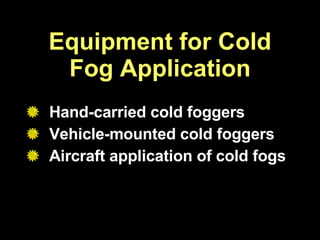 Equipment for Cold Fog Application Hand-carried cold foggers Vehicle-mounted cold foggers Aircraft application of cold fogs 