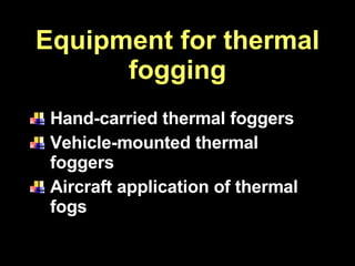 Equipment for thermal fogging Hand-carried thermal foggers Vehicle-mounted thermal foggers Aircraft application of thermal fogs 