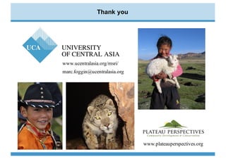 Thank)you
www.ucentralasia.org/msri/
marc.foggin@ucentralasia.org
www.plateauperspectives.org
 