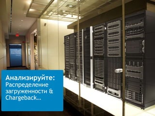 16 Global MarketingConfidential
Анализируйте:
Распределение
загруженности &
Chargeback…
 