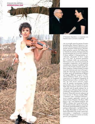 che in seconde nozze ha sposato il nostro
giornalista Rai Antonio Caprarica, è sta-
ta un’eccellente pianista internazionale e
grande interprete della musica. Straordi-
narie premesse, queste, che l’affascinan-
te Natasha ha onorato, distinguendosi fin
da giovanissima per la tecnica perfetta,
il suono sublime e l’interpretazione ac-
cattivante, divenendo in breve tempo
una vera “star” di primaria grandezza
fra i violinisti della sua generazione.
Doti divine le sue, una densa armonia di
sensualità e leggerezza, con la quale ha
mirabilmente estasiato il pubblico della
musica colta di tutto il mondo, quello ita-
liano compreso. Sembra lontano il tempo
in cui la violinista, già nota in Europa e
nelle due Americhe ma poco conosciuta
in Italia, arrivò all’Auditorium di Milano
nel maggio 2008 per eseguire con l’Or-
chestra Sinfonica Verdi, in tre concerti
consecutivi, la Symphonie Espagnole di
Eduard Lalo per violino e orchestra. Pare
ieri, ma sono invece trascorsi cinque
anni da quando incontrammo l’artista
per la prima volta: ricordiamo il silenzio
della sala, l’emozione intensa, le potenti
e feconde note di quella sinfonia che si
dissolvevano nell’animo degli astanti, di-
stendendo e distendendosi nei cuori del-
la gente. Prima del concerto milanese ed
aver ricevuto il “Premio Catullo 2008”
a Sirmione come “violinista dell’anno”,
aveva eseguito applauditi concerti ad
Asolo, Verona, Bergamo. Da allora, il Bel
Paese è tra i suoi approdi preferiti: nel
2009 è a Roma, dove suona all’Accade-
mia di Santa Cecilia a Roma e davanti al
Presidente della Repubblica Giorgio Na-
politano al Quirinale, e nel 2011 di fron-
te a Papa Ratzingher in Sala Nervi. In
Italia la Korsakova ha anche conosciuto,
ricevendone i complimenti, il maestro
Uto Ughi. Ad ogni esecuzione un trionfo,
per lei e per il pubblico.
ITALIANI NEL MONDO
INTERNATIONAL STAR
Il Presidente Napolitano si congratula con
Natasha dopo il concerto in Quirinale
46
 
