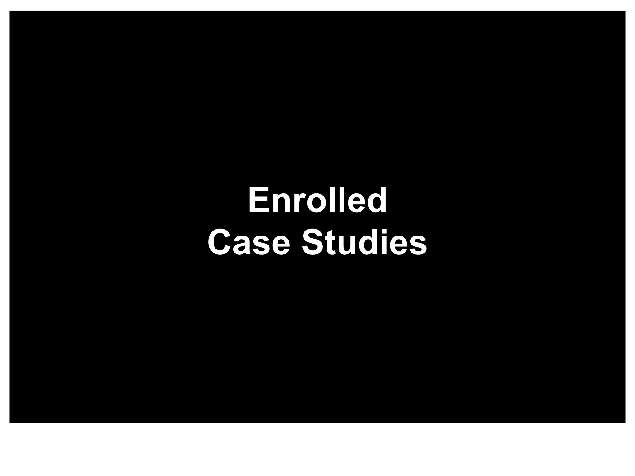 Enrolled
Case Studies
 