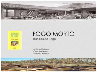 FOGO MORTO
José Lins do Rego
Antonio Minharro
Cláudio Amaro
Marcela Almeida
 