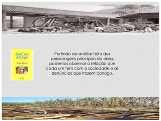 Partindo da análise feita dos
personagens principais da obra,
podemos observar a relação que
cada um tem com a sociedade e as
denúncias que trazem consigo.
 