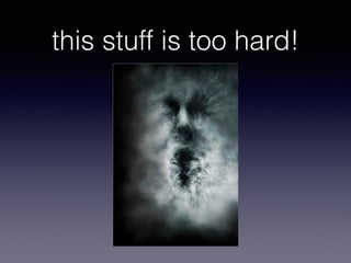 this stuff is too hard!
 