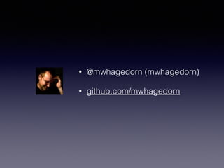 • @mwhagedorn (mwhagedorn)
• github.com/mwhagedorn
 